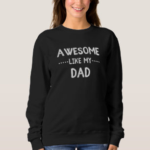 Awesome Like My Dad For Sons and Daughters Sweatshirt