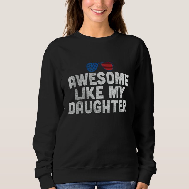 Awesome Like My Daughter 4th Of Joly American US f Sweatshirt (Front)