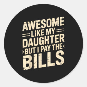 Awesome Like My Daughter But I Pay The Bills Funny Classic Round Sticker