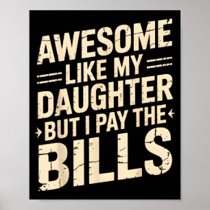 Awesome Like My Daughter But I Pay The Bills Funny Poster