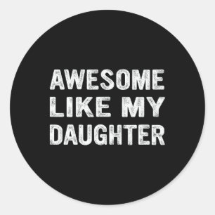 Awesome Like My Daughter  Classic Round Sticker