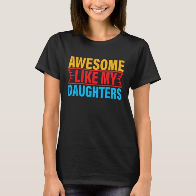 Awesome Like My Daughter Empowering Proud Exceptio T-Shirt (Front)