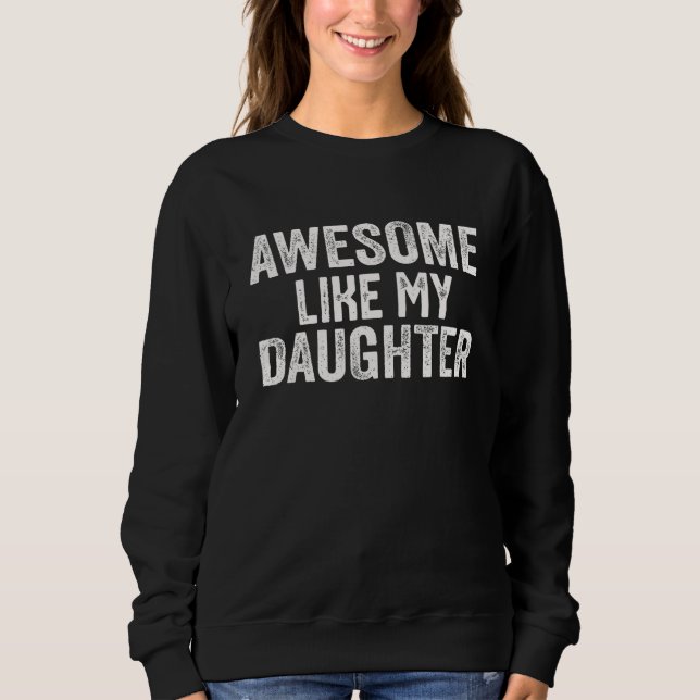 awesome like my daughter  Father s Day 1 Sweatshirt (Front)