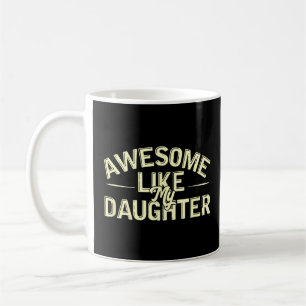 Awesome Like My Daughter Father s Day Birthday Da Coffee Mug
