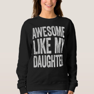 Awesome Like My Daughter  Father's Day  Dad 7 Sweatshirt