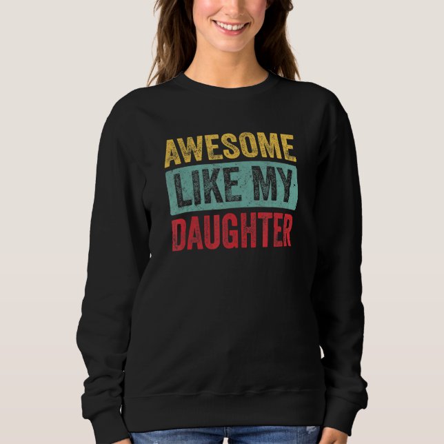Awesome Like my Daughter Father's Day Dad Day Funn Sweatshirt (Front)