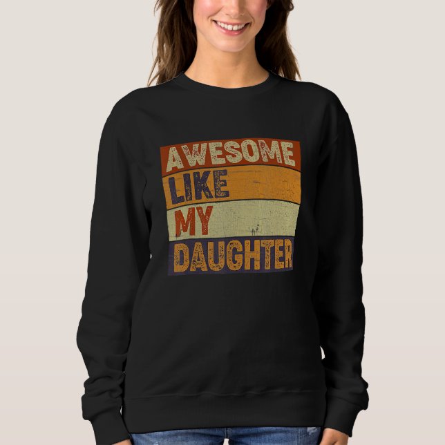 Awesome Like My Daughter  Father's Day  Dad Joke 1 Sweatshirt (Front)