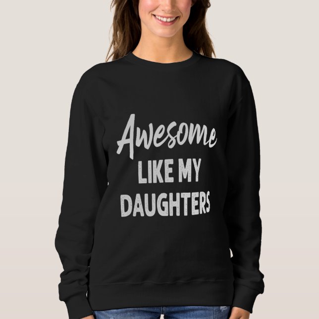 Awesome Like My Daughter  Father's Day  Dad Joke Sweatshirt (Front)