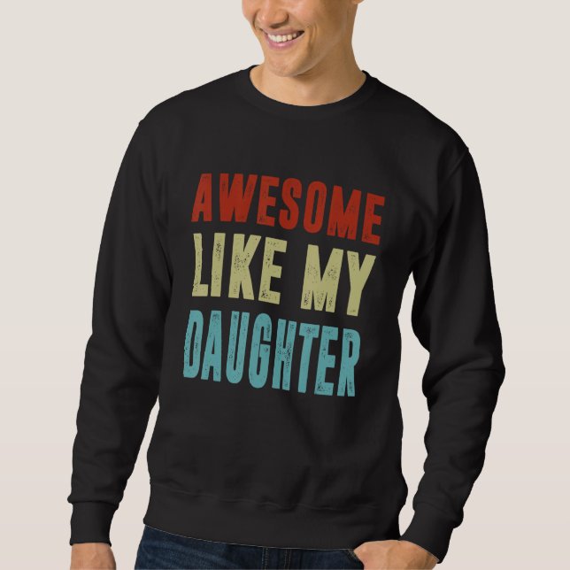 Awesome Like My Daughter Fathers Day Family 1 Sweatshirt (Front)