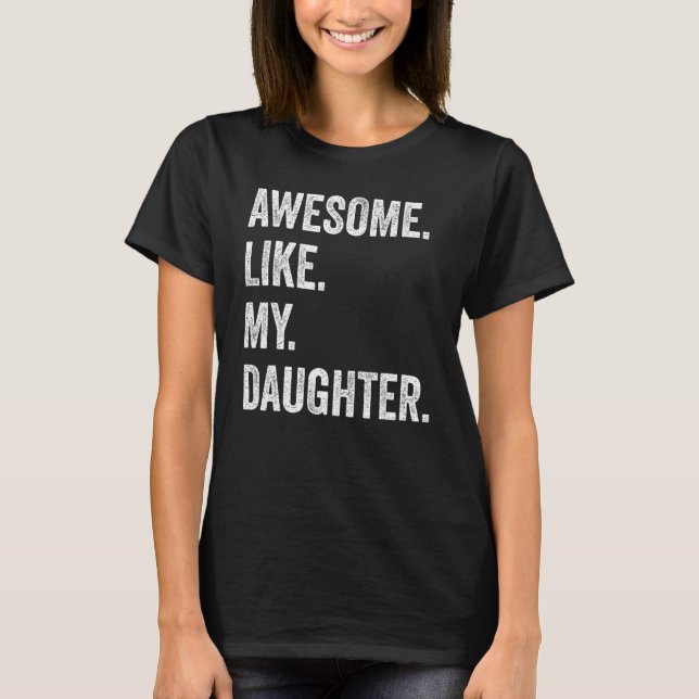 Awesome Like My Daughter Fathers Day Family Humor T-Shirt (Front)