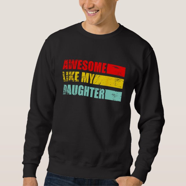 awesome like my daughter father's day   family son sweatshirt (Front)