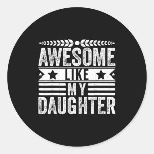 Awesome Like My Daughter Fathers Day Men Funny Say Classic Round Sticker