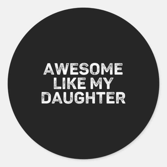Awesome Like My Daughter For Dad Men Funny Fathers Classic Round Sticker (Front)