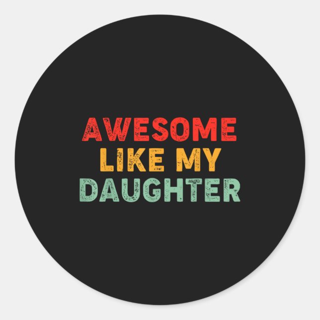 Awesome Like My Daughter For Dad Men Funny Fathers Classic Round Sticker (Front)