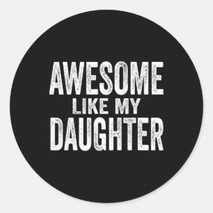 Awesome Like My Daughter For Fathers Day Birthday Classic Round Sticker