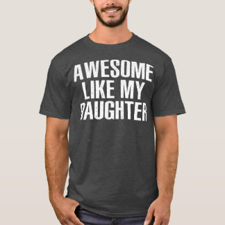 AWESOME LIKE MY DAUGHTER Funny Dad Joke Father's T-Shirt