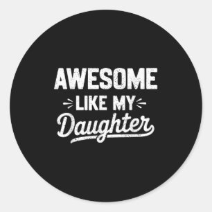 Awesome Like My Daughter _ Funny Father’s Day Grap Classic Round Sticker