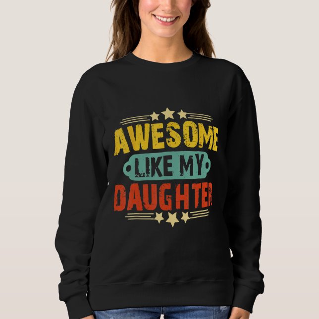 Awesome Like My Daughter Funny Father's Day   Dad  Sweatshirt (Front)