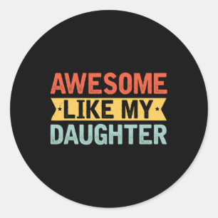 Awesome Like My Daughter Funny Mothers Fathers Day Classic Round Sticker