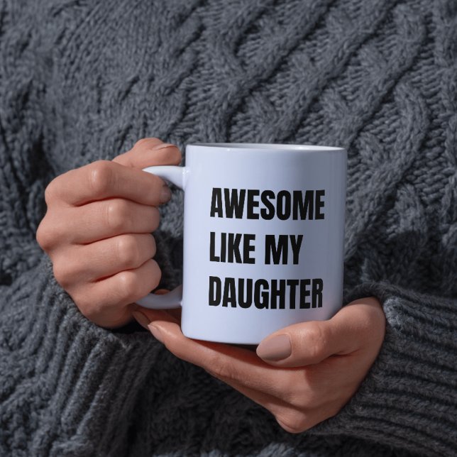 Awesome Like My Daughter Funny & Proud Coffee Mug (Creator Uploaded)