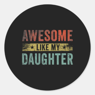 Awesome Like My Daughter Gifts Men Funny Father's Classic Round Sticker