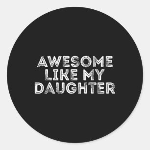 Awesome Like My Daughter Gifts Men Funny Fathers D Classic Round Sticker