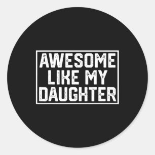 Awesome Like My Daughter Gifts Men Funny Fathers D Classic Round Sticker