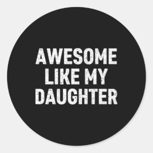 Awesome Like My Daughter Gifts Men Funny Fathers D Classic Round Sticker