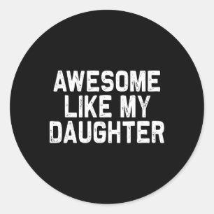Awesome Like My Daughter Gifts Men Funny Fathers D Classic Round Sticker