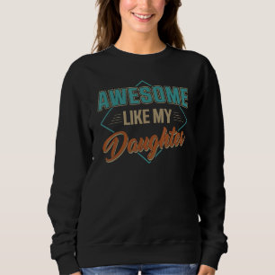 Awesome Like My Daughter Gifts Men Funny Fathers D Sweatshirt
