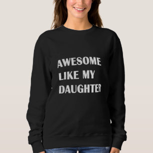 Awesome Like My Daughter Humor Dad Joke for Father Sweatshirt