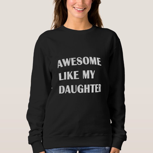 Awesome Like My Daughter Humor Dad Joke for Father Sweatshirt (Front)
