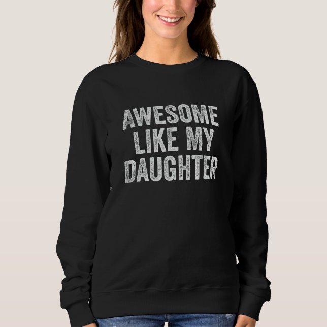 Awesome Like My Daughter Men Funny Fathers Day Dad Sweatshirt (Front)