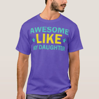 AWESOME LIKE MY DAUGHTER Mothers Fathers Day Gift4 T-Shirt