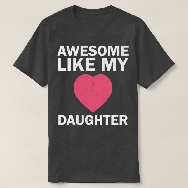 AWESOME LIKE MY DAUGHTER Mothers Fathers Day Gift6 T-Shirt (Design Front)
