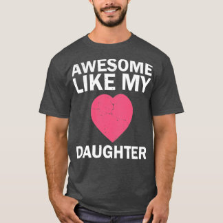 AWESOME LIKE MY DAUGHTER Mothers Fathers Day Gift6 T-Shirt