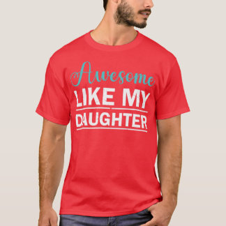 AWESOME LIKE MY DAUGHTER Mothers Fathers Day Gift7 T-Shirt