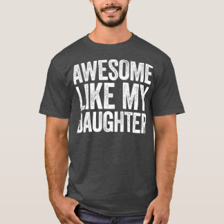 Awesome Like My Daughter Parents Day Gift T-Shirt