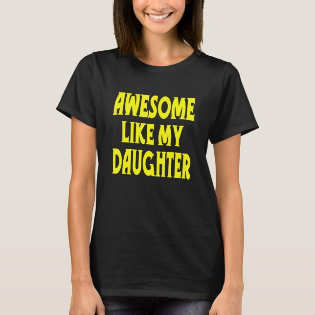 Awesome Like My Daughter     Sayings Parents' Day T-Shirt (Front)