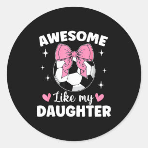 Awesome Like My Daughter Soccer Fathers Day Mother Classic Round Sticker