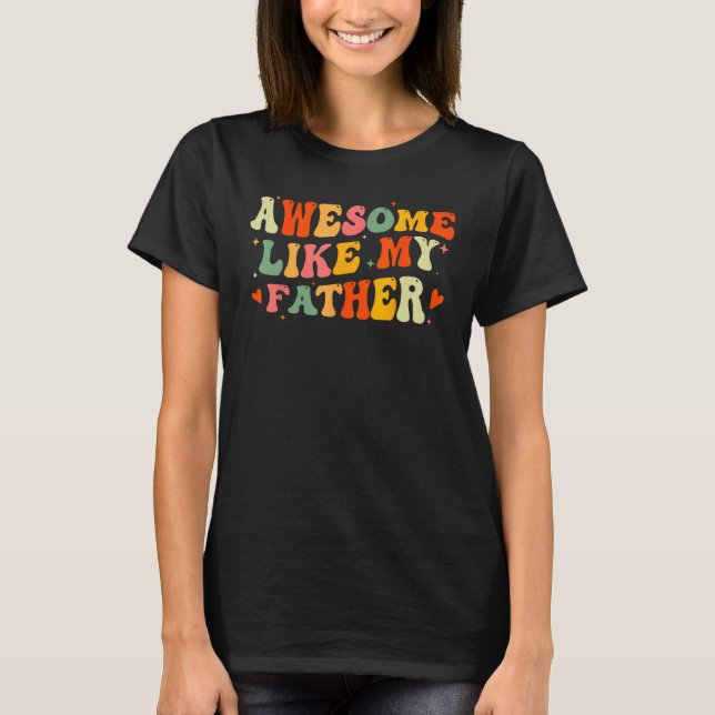 Awesome Like My Father Funny Fathers Day For Daugh T-Shirt (Front)