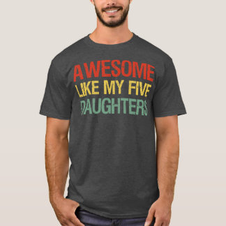 Awesome Like My Five Daughters I T-Shirt