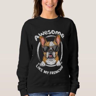 Awesome Like my Frenchie French Bulldog Lover Sweatshirt