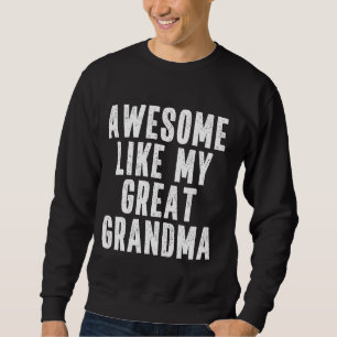 Awesome Like My Great Grandma Quote Funny Grandpar Sweatshirt