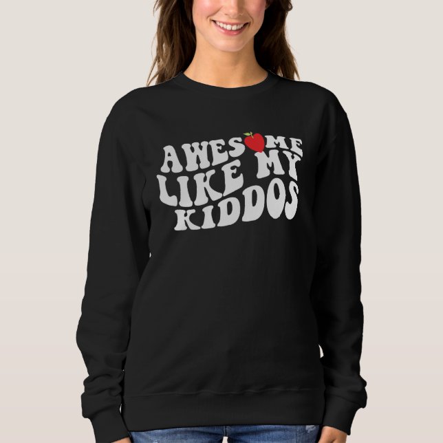 Awesome Like My Kiddos  Teacher Back to School 4 Sweatshirt (Front)