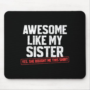Awesome Like My Sister Sarcastic Funny Brother Mouse Pad