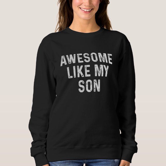 Awesome Like My Son Funny Family Father's Day 2023 Sweatshirt (Front)