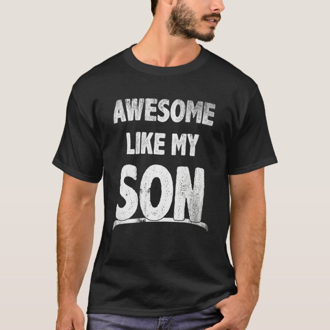 Awesome Like My Son Happy Fathers Day Funny Dad Me T-Shirt (Front)