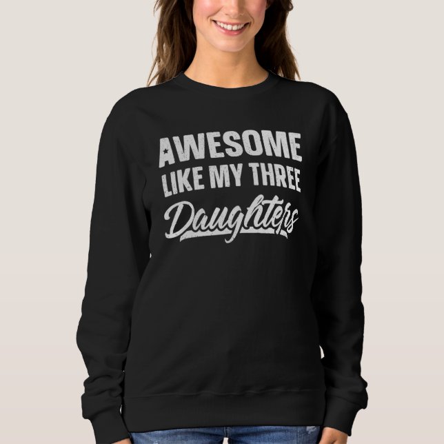Awesome Like My Three Daughters     Funny Fathers  Sweatshirt (Front)