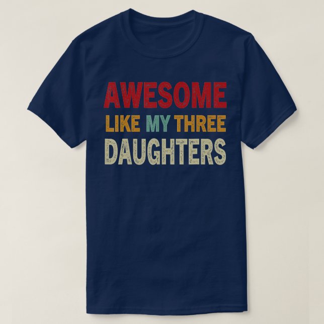 AWESOME LIKE MY THREE DAUGHTERS on Fathers Day for T-Shirt (Design Front)